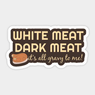 White Meat Dark Meat - It's all gravy to me! Thanksgiving Sticker